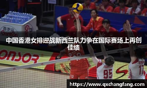 中国香港女排迎战新西兰队力争在国际赛场上再创佳绩